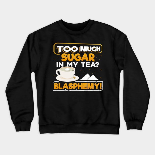 Too Much Sugar In My Tea? Blasphemy! | Sweet Tea Lover Crewneck Sweatshirt by DancingDolphinCrafts